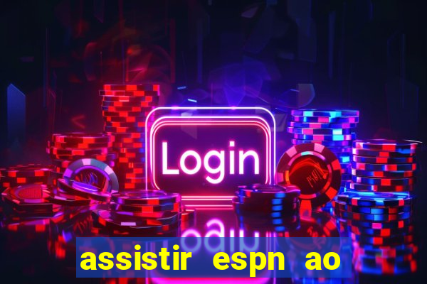 assistir espn ao vivo multicanais